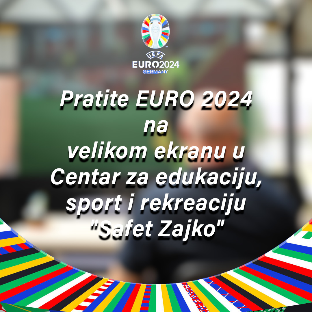 Pratite EURO 2024 na velikom ekranu u Centar za edukaciju, sport i rekreaciju "Safet Zajko"